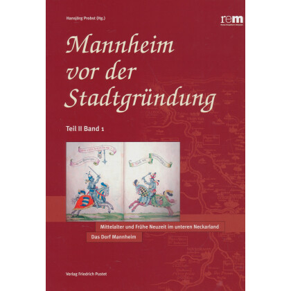 Mannheim vor der Stadtgründung Teil 2, Band 1. Mittelalter und Frühe Neuzeit im Unteren Neckarland
