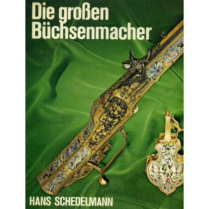 Die grossen Büchsenmacher - Leben, Werke, Marken vom 15. bis 19. Jahrhundert